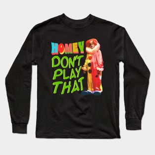 Homey Don't Play That. Homey the Clown Meme Long Sleeve T-Shirt